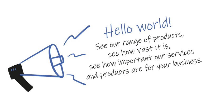 A megaphone shouting out: 'Hello world! See our range of products, see how vast it is, see how important our services and products are for your business.'